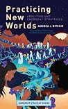 Practicing New Worlds - Abolition and Emergent Strategies