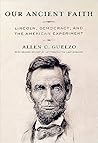 Our Ancient Faith - Lincoln, Democracy, and the American Experiment