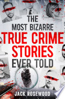 The Most Bizarre True Crime Stories Ever Told