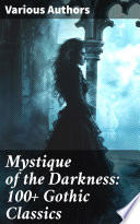 Mystique of the Darkness. 100+ Gothic Classics. Exploring the Shadows