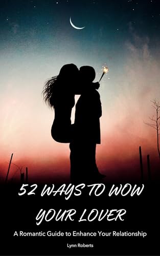 52 Ways To Wow Your Lover - A Romantic Guide to Enhance Your Relationship