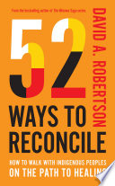 52 Ways to Reconcile - How to Walk with Indigenous Peoples on the Path to Healing