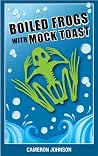 Boiled Frogs with Mock Toast - The worst political candidate we all wanted