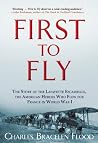First to Fly - The Story of the Lafayette Escadrille, the American Heroes Who Flew For France in World War I