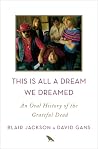 This Is All a Dream We Dreamed - An Oral History of the Grateful Dead