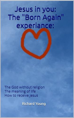 Jesus in you. The Born again experience - The God without religion The meaning of life How to receive Jesus