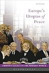 Europe's Utopias of Peace - 1815, 1919, 1951