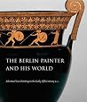 The Berlin Painter and His World - Athenian Vase-Painting in the Early Fifth Century B.C.