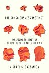 The Consciousness Instinct - Unraveling the Mystery of How the Brain Makes the Mind