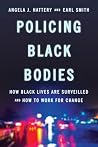Policing Black Bodies - How Black Lives Are Surveilled and How to Work for Change