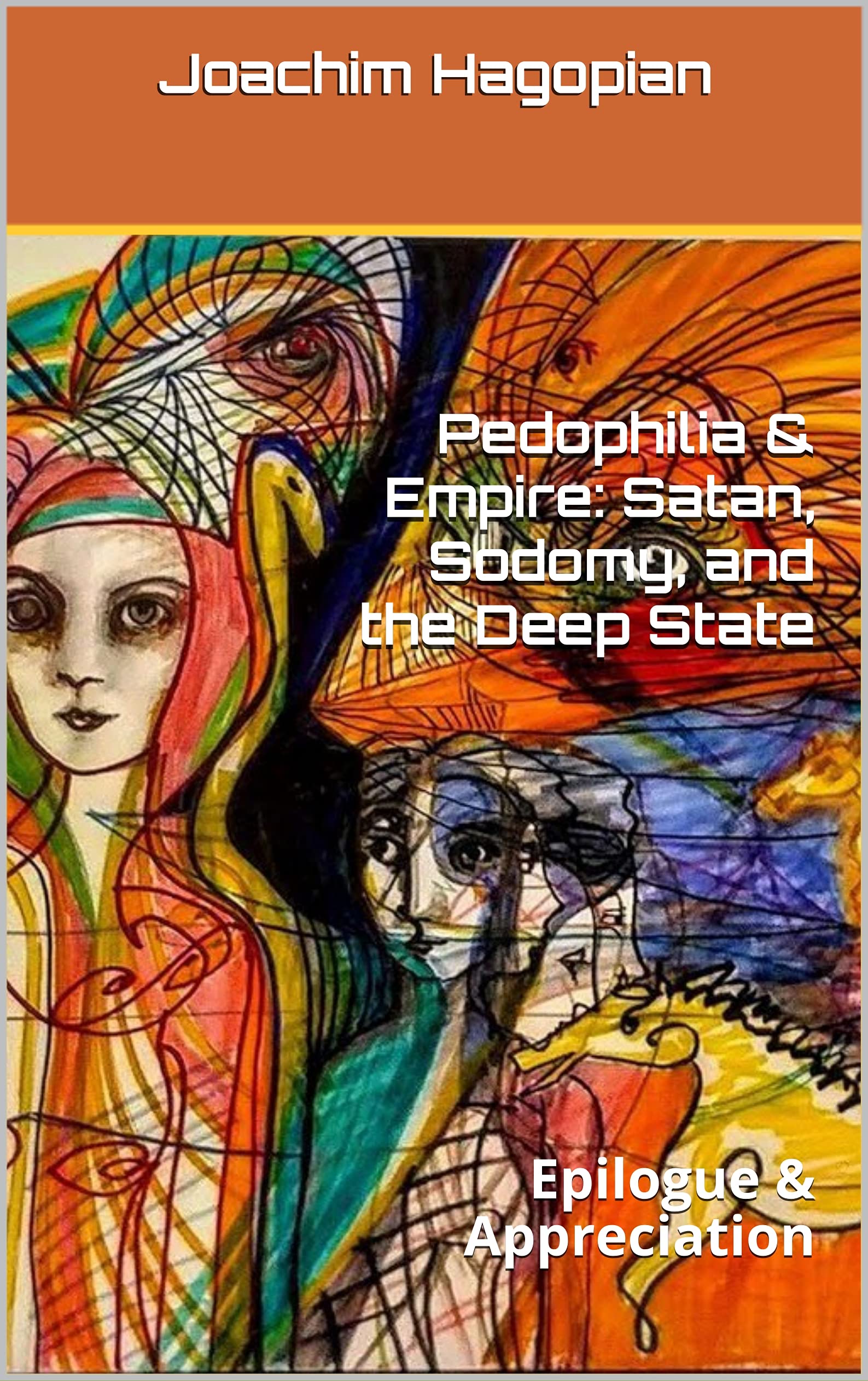 Pedophilia & Empire. Satan, Sodomy, and the Deep State - Epilogue & Appreciation