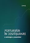 Perturbări în desfășurare. O antologie a prezentului