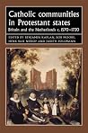 Catholic Communities in Protestant States - Britain and the Netherlands c.1570 - 1720