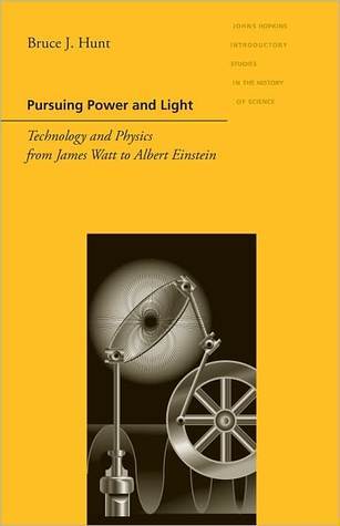 Pursuing Power and Light - Technology and Physics from James Watt to Albert Einstein