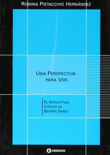 Una Perspectiva Para Ver. El Intelectual Critico de Beatriz Sarlo
